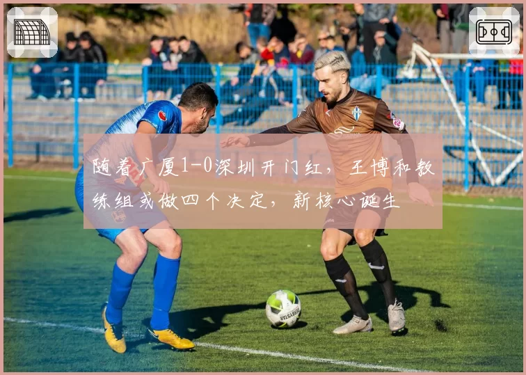 随着广厦1-0深圳开门红，王博和教练组或做四个决定，新核心诞生